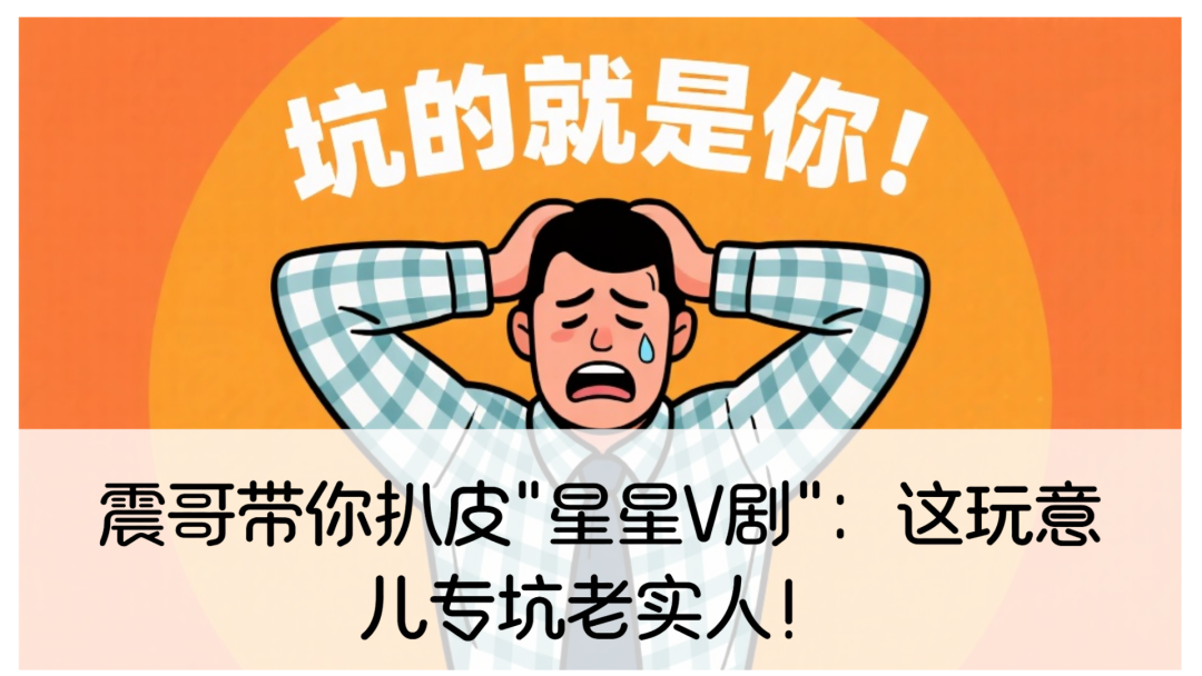 震哥带你扒皮＂星星V剧＂：这玩意儿专坑老实人！